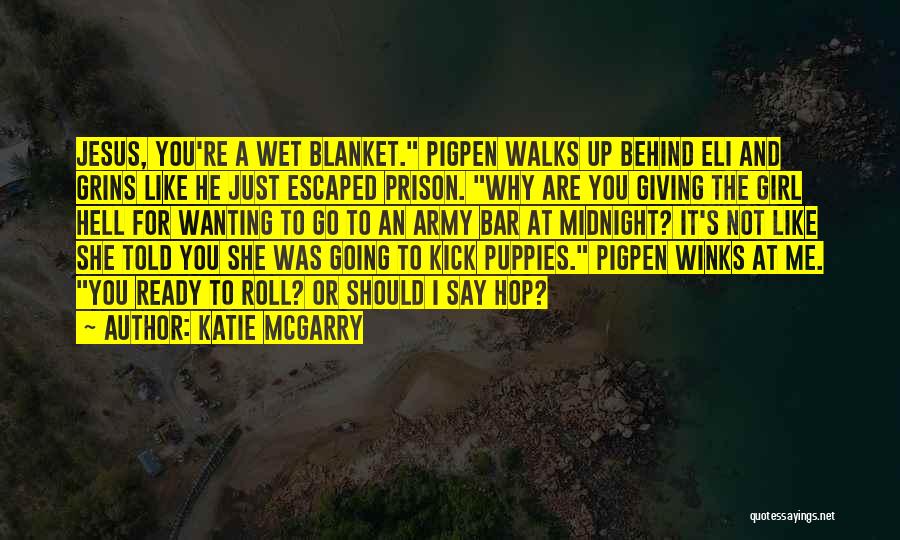 Katie McGarry Quotes: Jesus, You're A Wet Blanket. Pigpen Walks Up Behind Eli And Grins Like He Just Escaped Prison. Why Are You