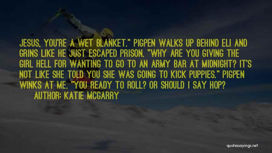 Katie McGarry Quotes: Jesus, You're A Wet Blanket. Pigpen Walks Up Behind Eli And Grins Like He Just Escaped Prison. Why Are You