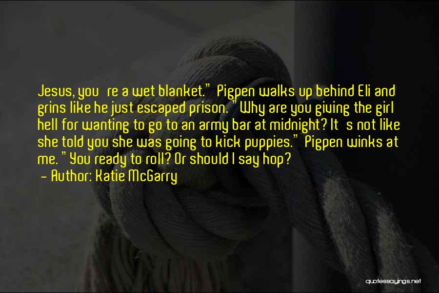 Katie McGarry Quotes: Jesus, You're A Wet Blanket. Pigpen Walks Up Behind Eli And Grins Like He Just Escaped Prison. Why Are You