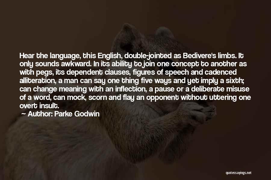 Parke Godwin Quotes: Hear The Language, This English, Double-jointed As Bedivere's Limbs. It Only Sounds Awkward. In Its Ability To Join One Concept