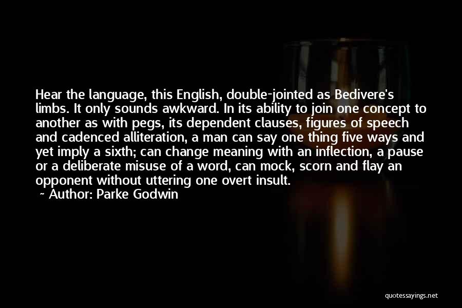 Parke Godwin Quotes: Hear The Language, This English, Double-jointed As Bedivere's Limbs. It Only Sounds Awkward. In Its Ability To Join One Concept