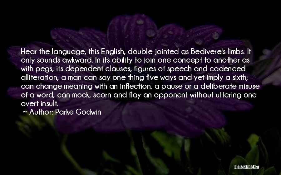 Parke Godwin Quotes: Hear The Language, This English, Double-jointed As Bedivere's Limbs. It Only Sounds Awkward. In Its Ability To Join One Concept