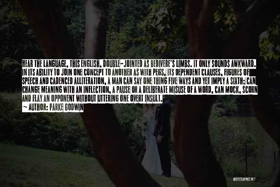 Parke Godwin Quotes: Hear The Language, This English, Double-jointed As Bedivere's Limbs. It Only Sounds Awkward. In Its Ability To Join One Concept