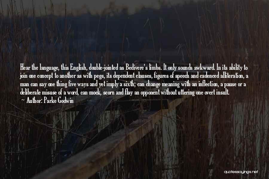 Parke Godwin Quotes: Hear The Language, This English, Double-jointed As Bedivere's Limbs. It Only Sounds Awkward. In Its Ability To Join One Concept