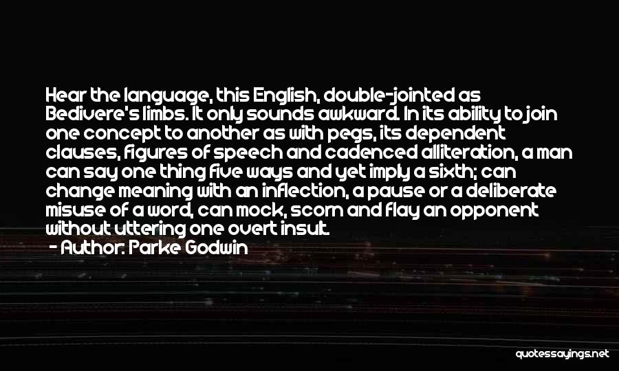 Parke Godwin Quotes: Hear The Language, This English, Double-jointed As Bedivere's Limbs. It Only Sounds Awkward. In Its Ability To Join One Concept