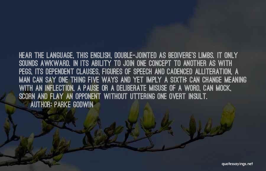 Parke Godwin Quotes: Hear The Language, This English, Double-jointed As Bedivere's Limbs. It Only Sounds Awkward. In Its Ability To Join One Concept