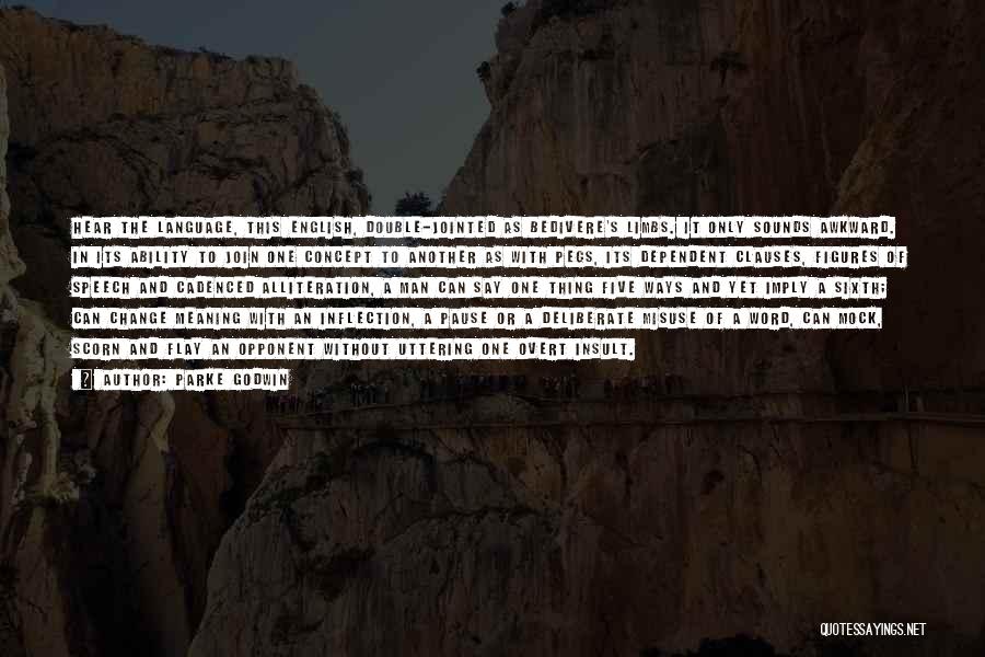 Parke Godwin Quotes: Hear The Language, This English, Double-jointed As Bedivere's Limbs. It Only Sounds Awkward. In Its Ability To Join One Concept