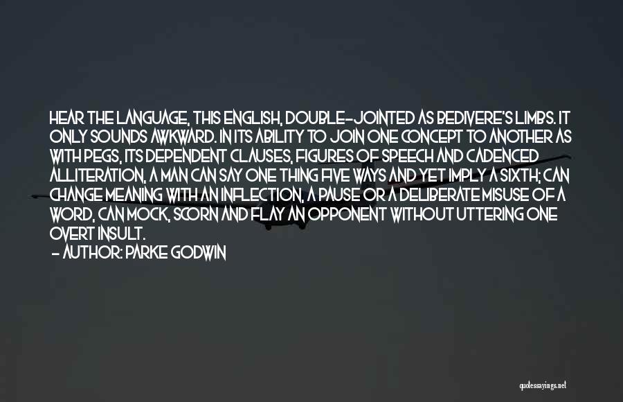 Parke Godwin Quotes: Hear The Language, This English, Double-jointed As Bedivere's Limbs. It Only Sounds Awkward. In Its Ability To Join One Concept