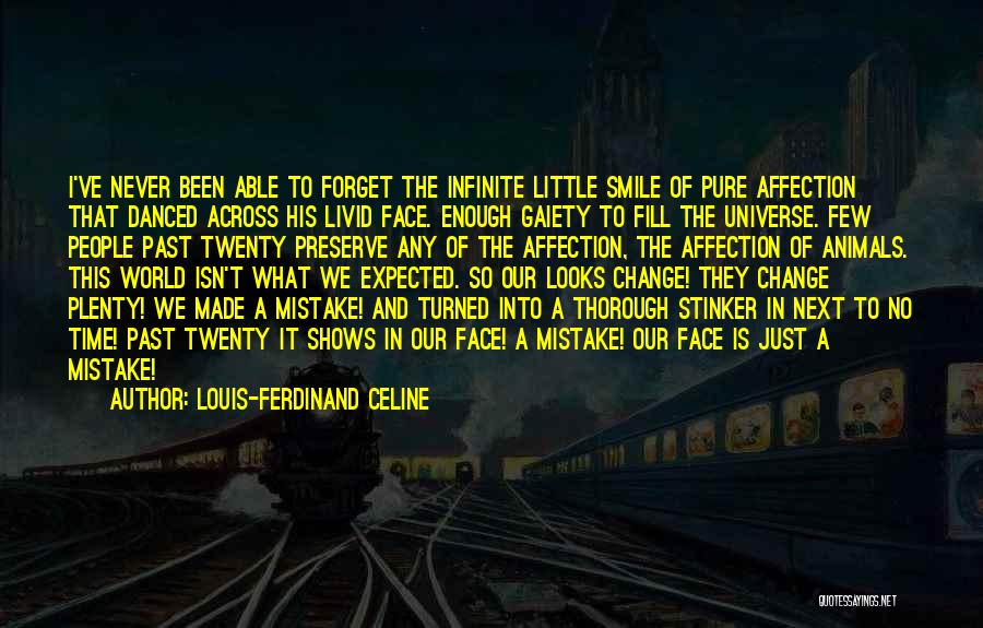 Louis-Ferdinand Celine Quotes: I've Never Been Able To Forget The Infinite Little Smile Of Pure Affection That Danced Across His Livid Face. Enough