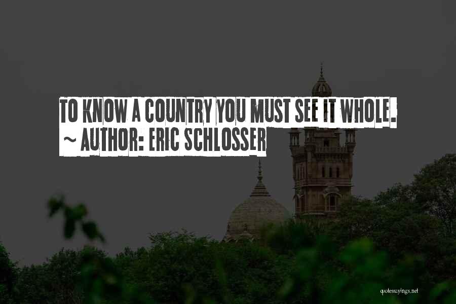 Eric Schlosser Quotes: To Know A Country You Must See It Whole.