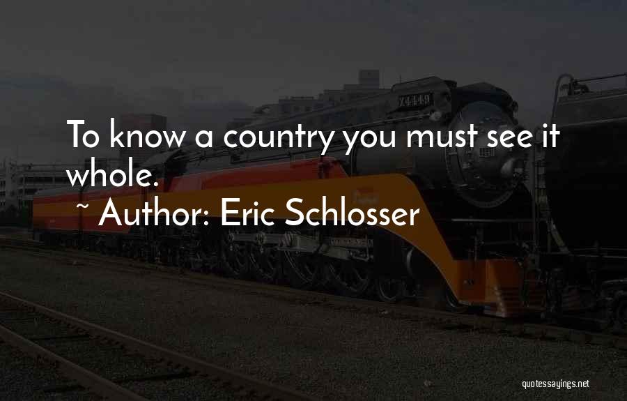 Eric Schlosser Quotes: To Know A Country You Must See It Whole.