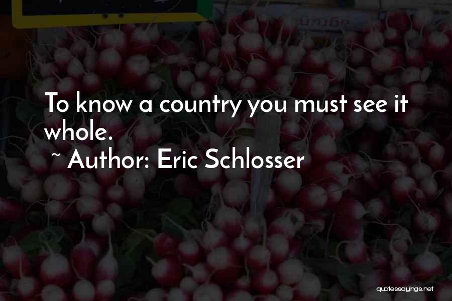Eric Schlosser Quotes: To Know A Country You Must See It Whole.