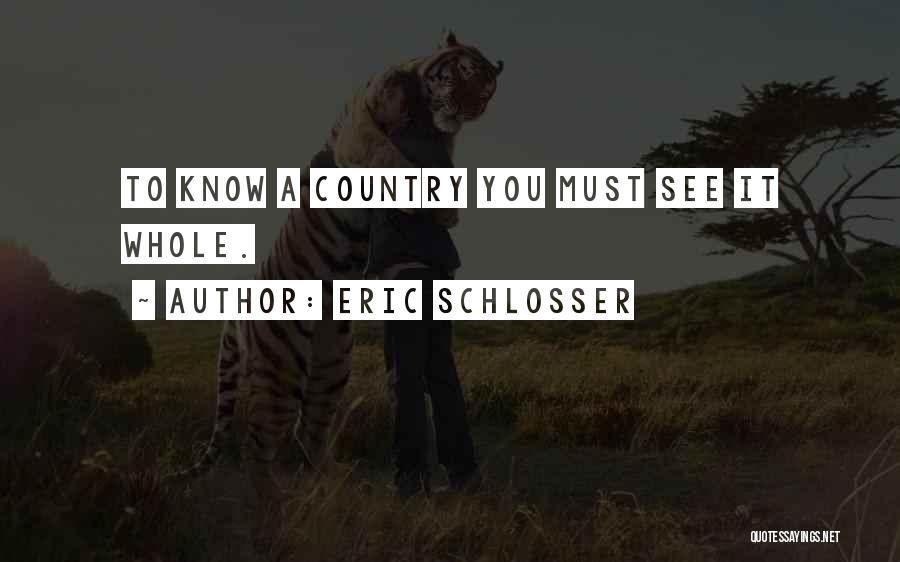 Eric Schlosser Quotes: To Know A Country You Must See It Whole.