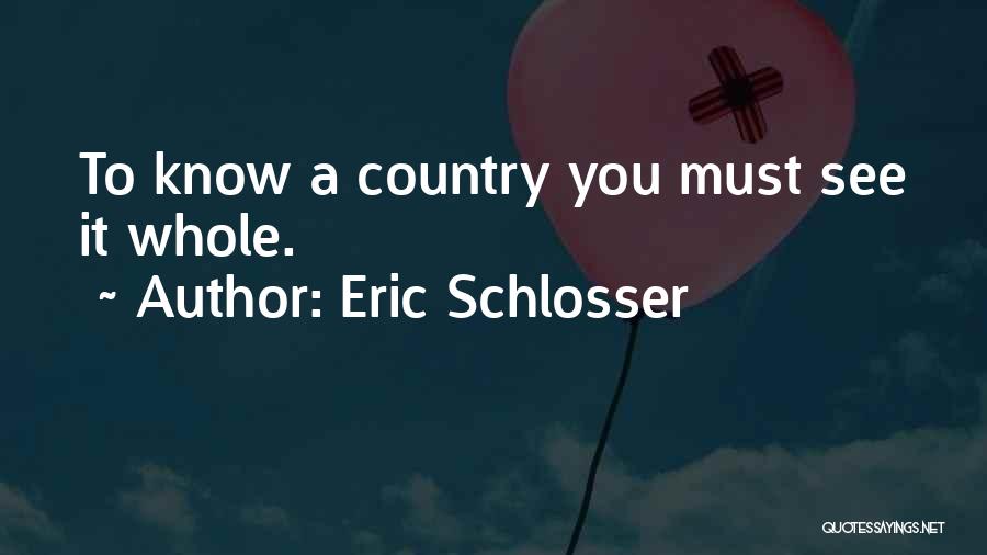 Eric Schlosser Quotes: To Know A Country You Must See It Whole.