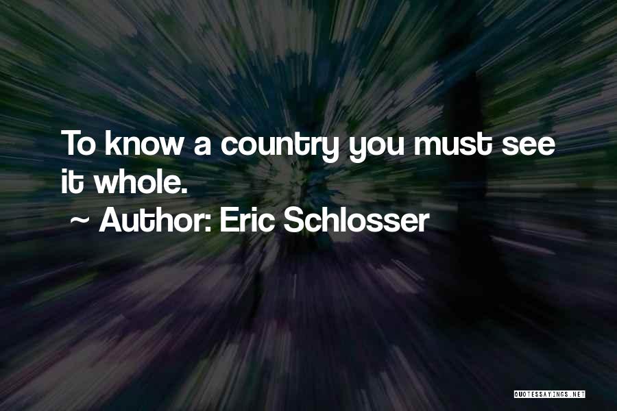 Eric Schlosser Quotes: To Know A Country You Must See It Whole.