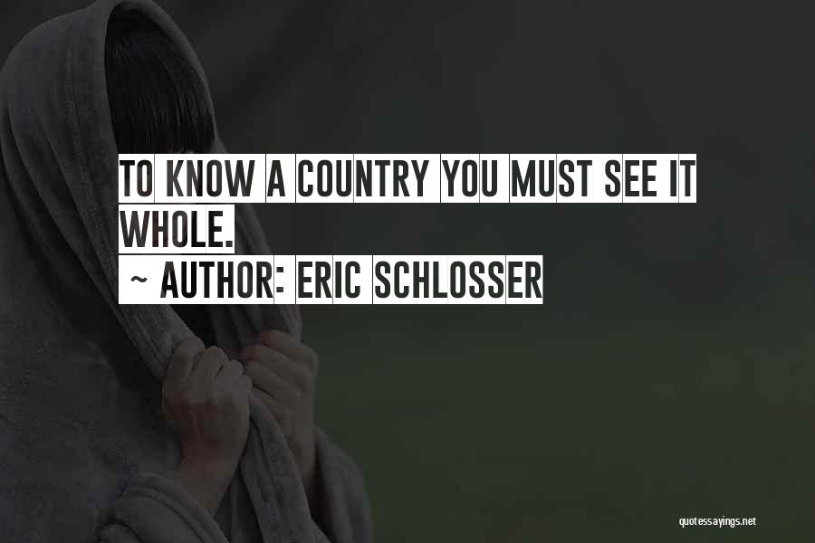 Eric Schlosser Quotes: To Know A Country You Must See It Whole.