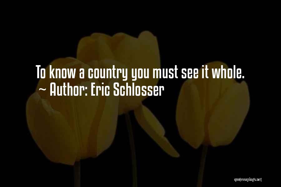 Eric Schlosser Quotes: To Know A Country You Must See It Whole.