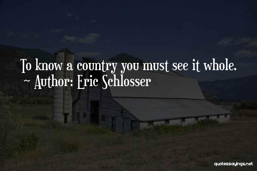 Eric Schlosser Quotes: To Know A Country You Must See It Whole.