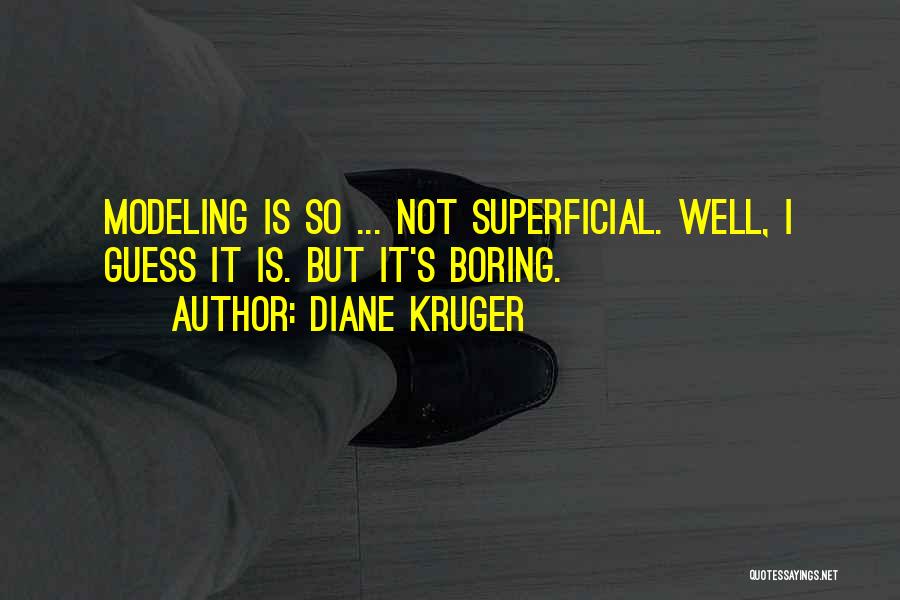 Diane Kruger Quotes: Modeling Is So ... Not Superficial. Well, I Guess It Is. But It's Boring.