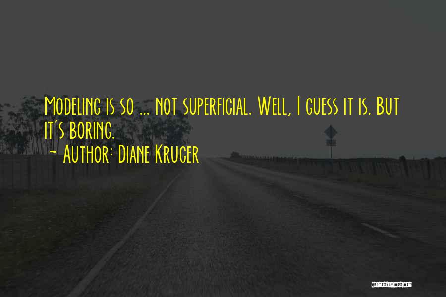Diane Kruger Quotes: Modeling Is So ... Not Superficial. Well, I Guess It Is. But It's Boring.