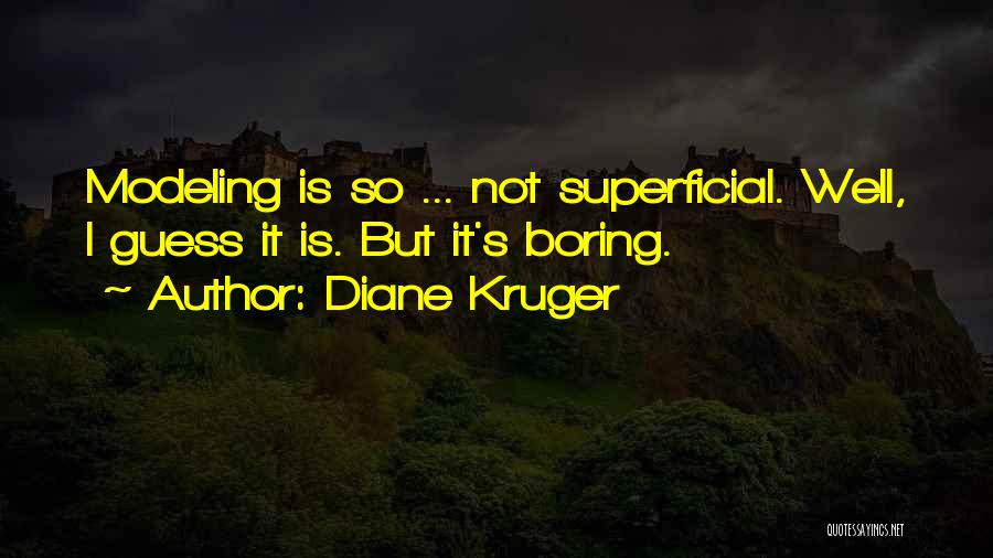 Diane Kruger Quotes: Modeling Is So ... Not Superficial. Well, I Guess It Is. But It's Boring.