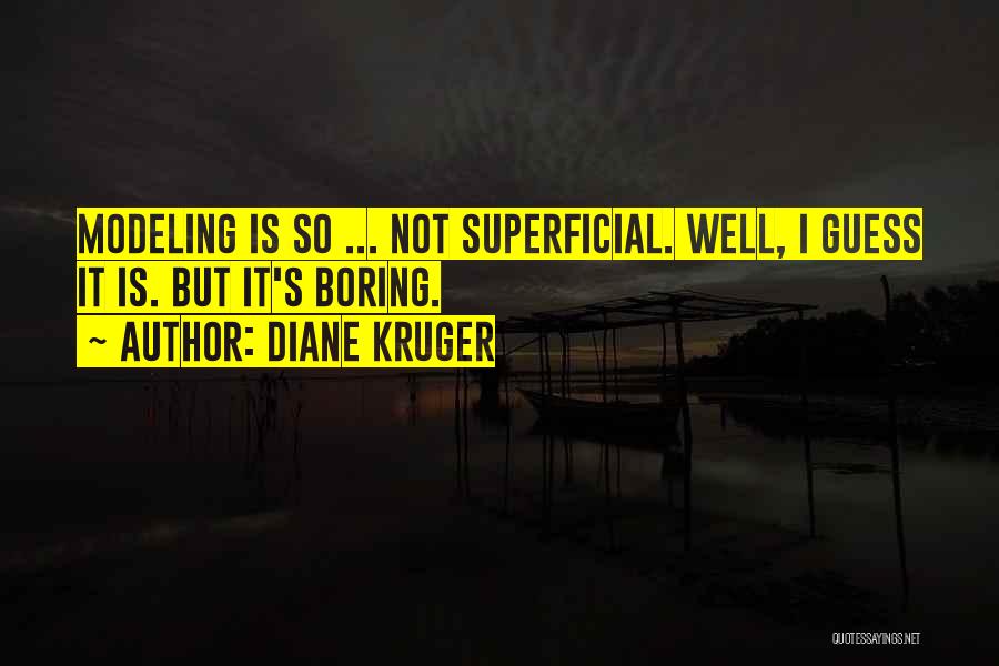 Diane Kruger Quotes: Modeling Is So ... Not Superficial. Well, I Guess It Is. But It's Boring.