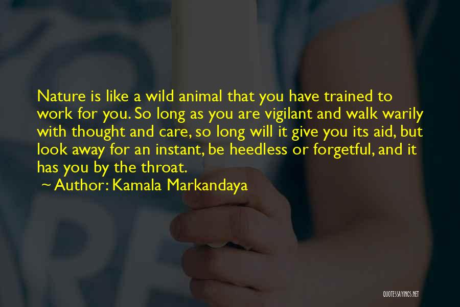Kamala Markandaya Quotes: Nature Is Like A Wild Animal That You Have Trained To Work For You. So Long As You Are Vigilant