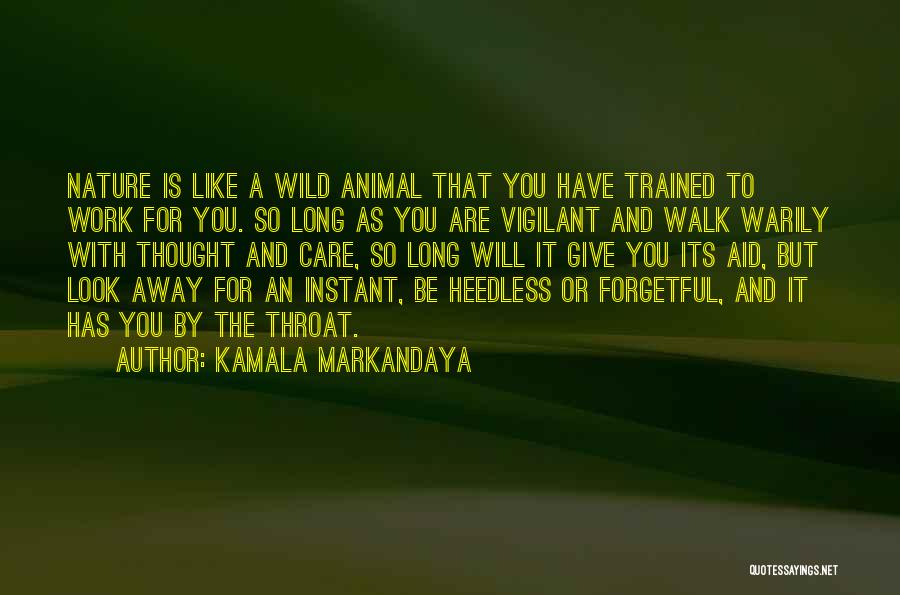 Kamala Markandaya Quotes: Nature Is Like A Wild Animal That You Have Trained To Work For You. So Long As You Are Vigilant