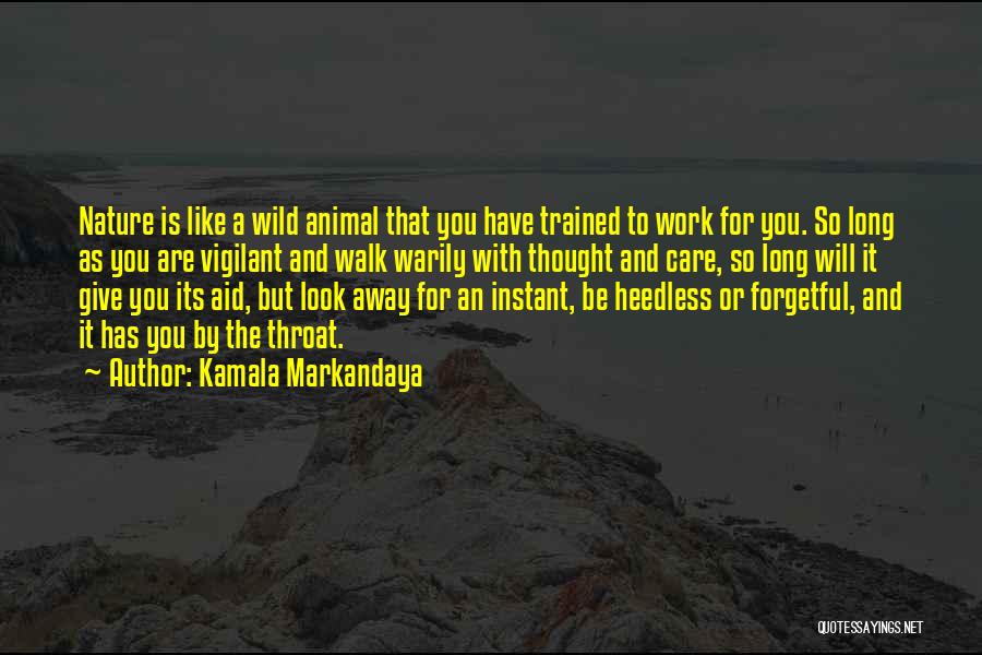Kamala Markandaya Quotes: Nature Is Like A Wild Animal That You Have Trained To Work For You. So Long As You Are Vigilant