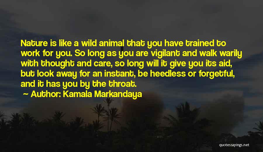 Kamala Markandaya Quotes: Nature Is Like A Wild Animal That You Have Trained To Work For You. So Long As You Are Vigilant