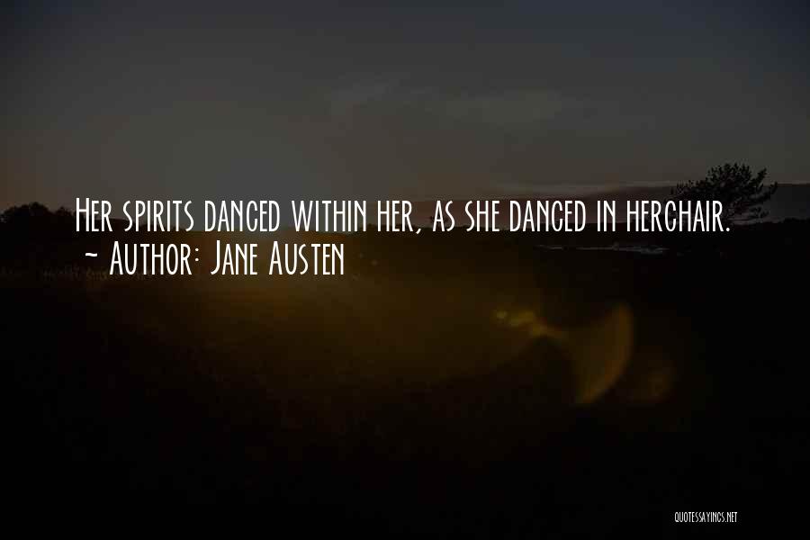 Jane Austen Quotes: Her Spirits Danced Within Her, As She Danced In Herchair.