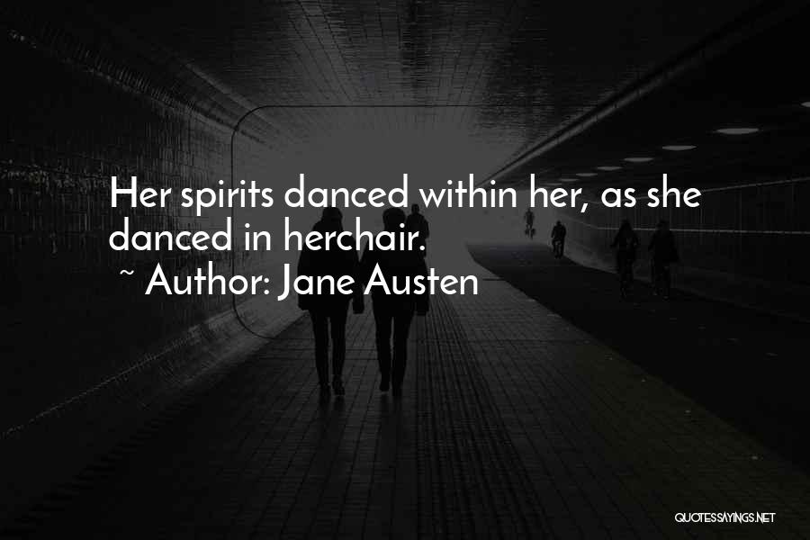 Jane Austen Quotes: Her Spirits Danced Within Her, As She Danced In Herchair.