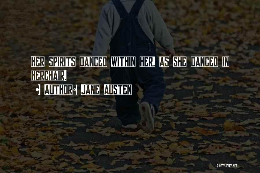 Jane Austen Quotes: Her Spirits Danced Within Her, As She Danced In Herchair.