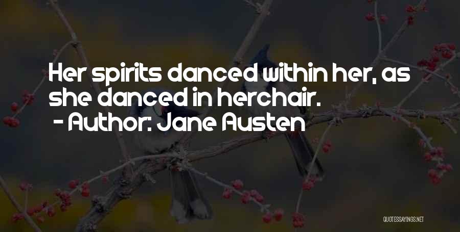 Jane Austen Quotes: Her Spirits Danced Within Her, As She Danced In Herchair.