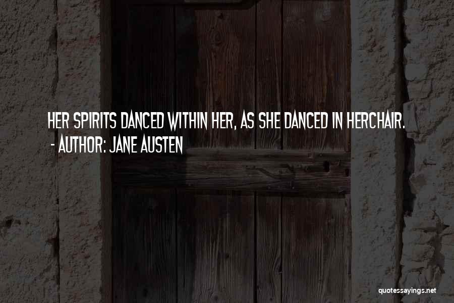 Jane Austen Quotes: Her Spirits Danced Within Her, As She Danced In Herchair.
