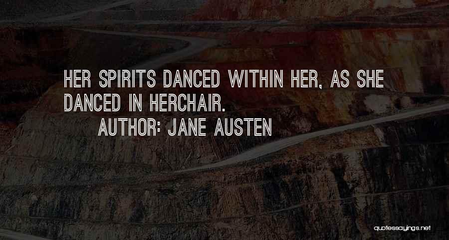 Jane Austen Quotes: Her Spirits Danced Within Her, As She Danced In Herchair.