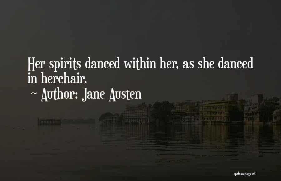 Jane Austen Quotes: Her Spirits Danced Within Her, As She Danced In Herchair.