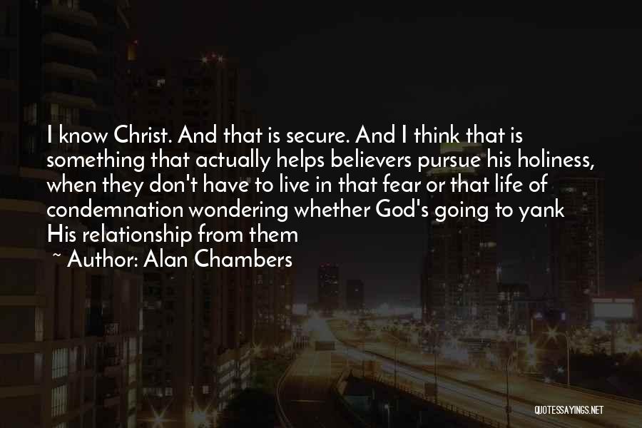 Alan Chambers Quotes: I Know Christ. And That Is Secure. And I Think That Is Something That Actually Helps Believers Pursue His Holiness,