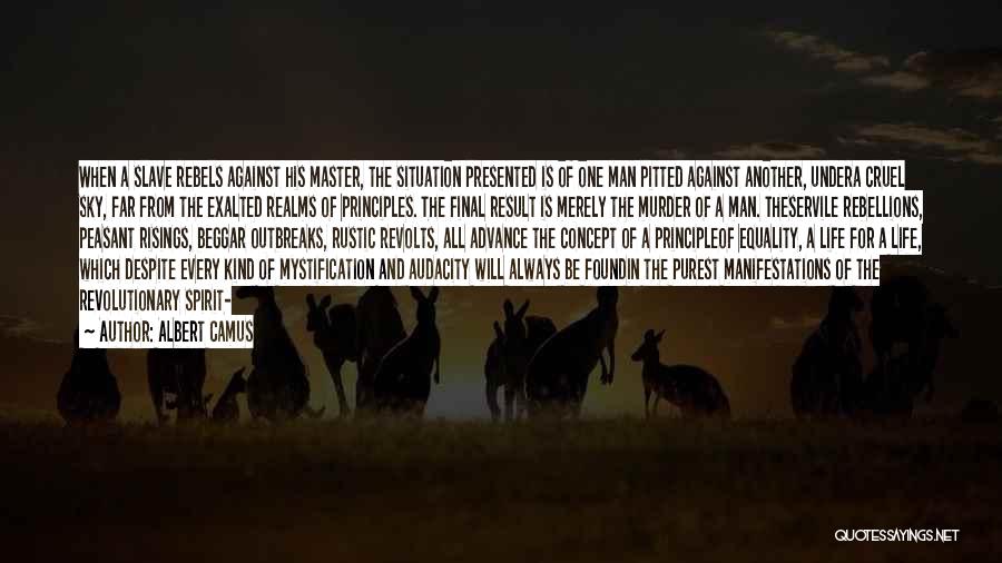 Albert Camus Quotes: When A Slave Rebels Against His Master, The Situation Presented Is Of One Man Pitted Against Another, Undera Cruel Sky,