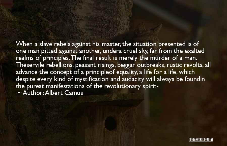 Albert Camus Quotes: When A Slave Rebels Against His Master, The Situation Presented Is Of One Man Pitted Against Another, Undera Cruel Sky,