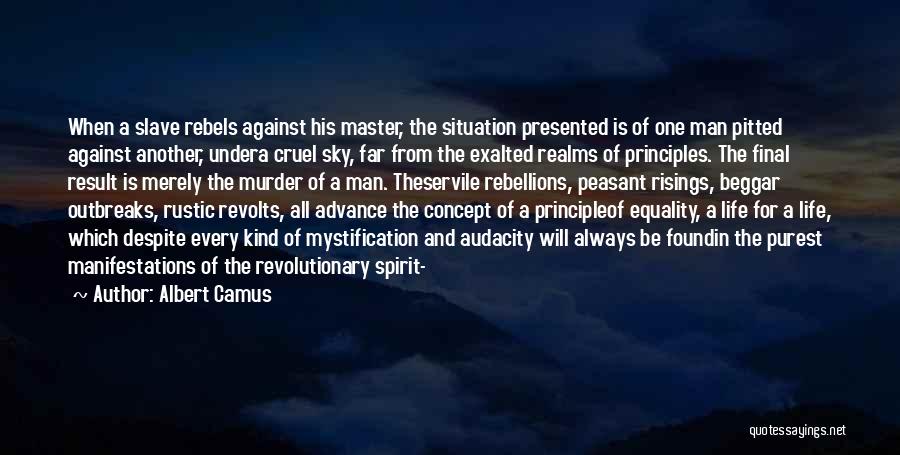 Albert Camus Quotes: When A Slave Rebels Against His Master, The Situation Presented Is Of One Man Pitted Against Another, Undera Cruel Sky,