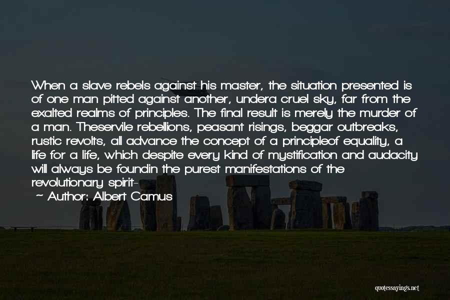 Albert Camus Quotes: When A Slave Rebels Against His Master, The Situation Presented Is Of One Man Pitted Against Another, Undera Cruel Sky,