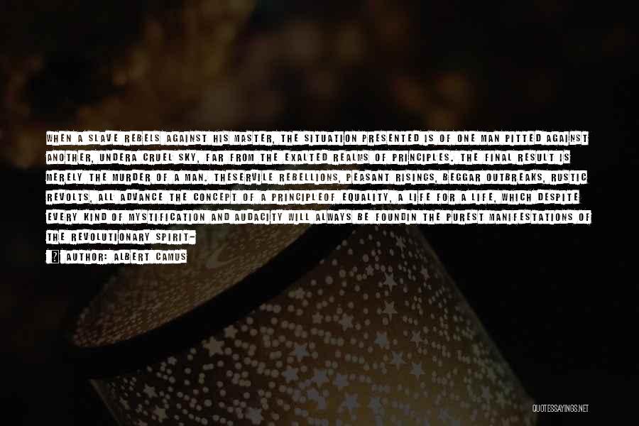 Albert Camus Quotes: When A Slave Rebels Against His Master, The Situation Presented Is Of One Man Pitted Against Another, Undera Cruel Sky,