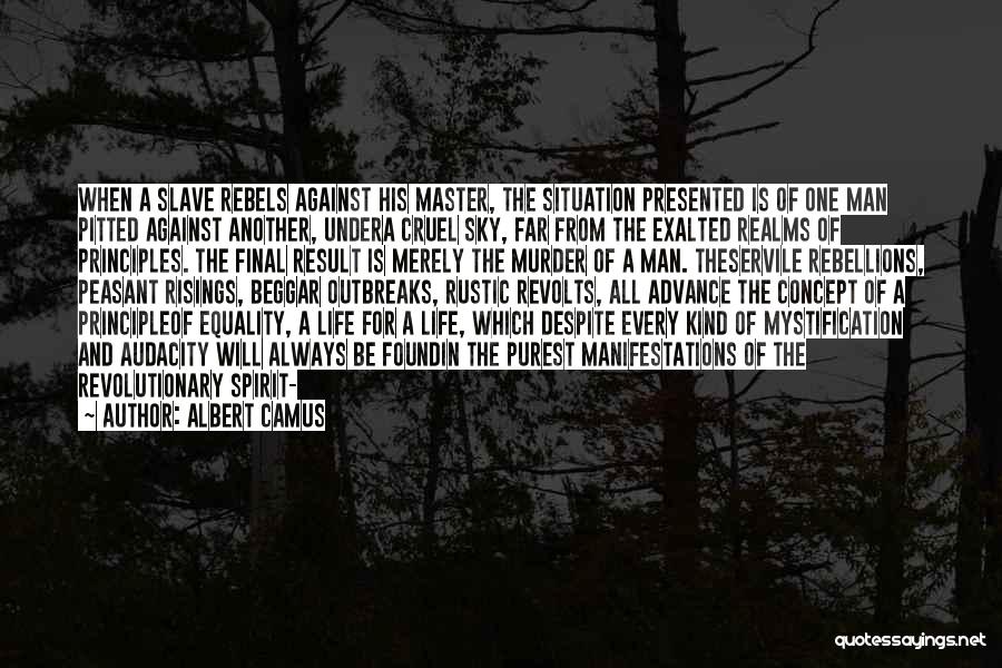 Albert Camus Quotes: When A Slave Rebels Against His Master, The Situation Presented Is Of One Man Pitted Against Another, Undera Cruel Sky,