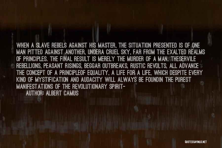 Albert Camus Quotes: When A Slave Rebels Against His Master, The Situation Presented Is Of One Man Pitted Against Another, Undera Cruel Sky,