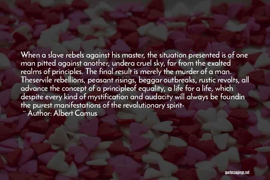 Albert Camus Quotes: When A Slave Rebels Against His Master, The Situation Presented Is Of One Man Pitted Against Another, Undera Cruel Sky,