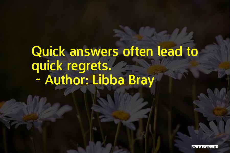 Libba Bray Quotes: Quick Answers Often Lead To Quick Regrets.