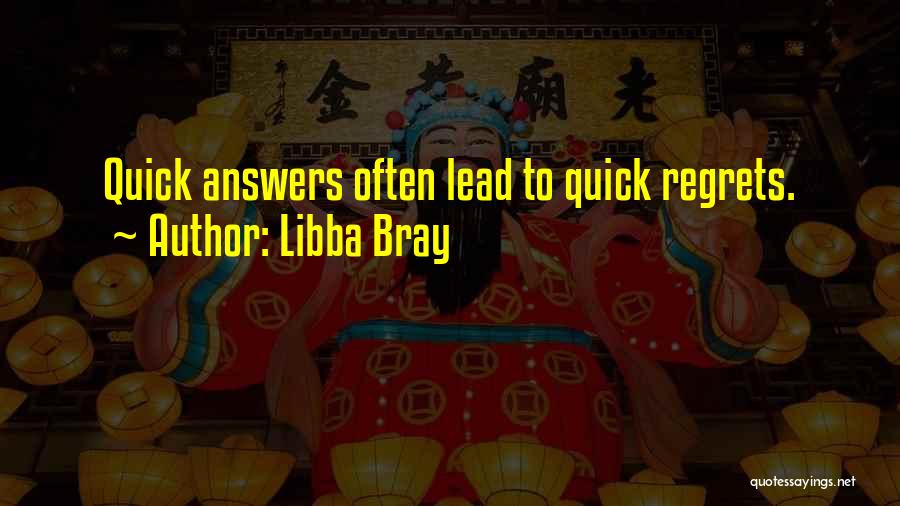 Libba Bray Quotes: Quick Answers Often Lead To Quick Regrets.