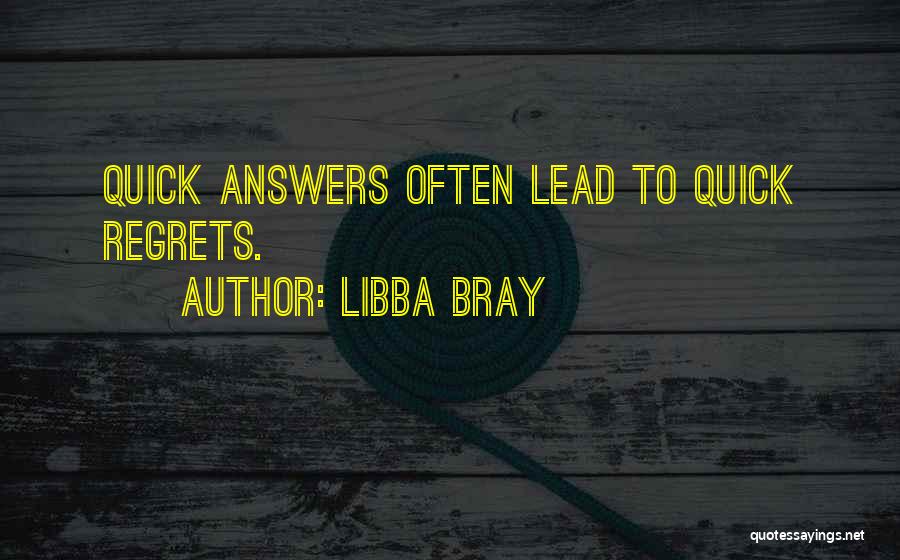 Libba Bray Quotes: Quick Answers Often Lead To Quick Regrets.