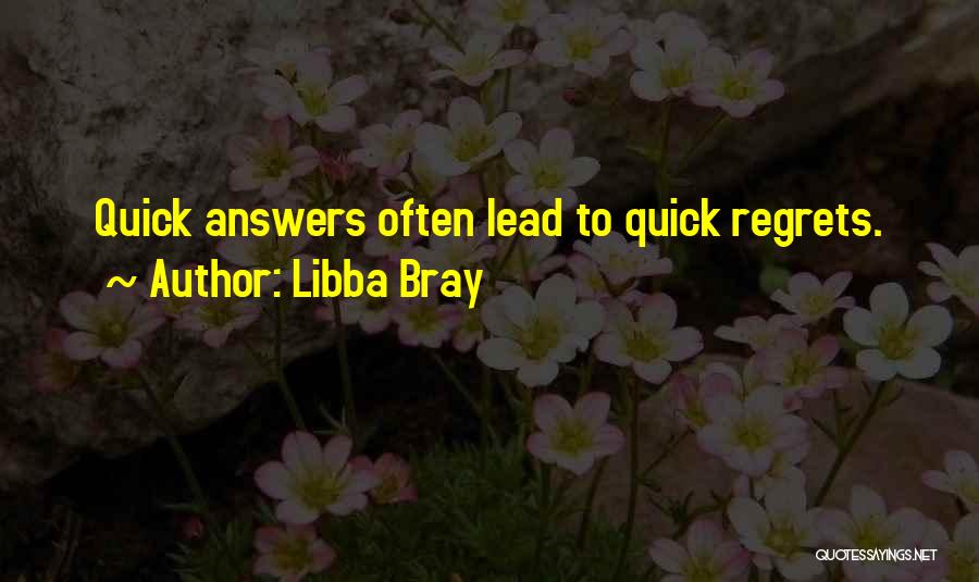 Libba Bray Quotes: Quick Answers Often Lead To Quick Regrets.